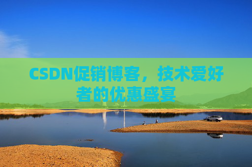 CSDN促销博客，技术爱好者的优惠盛宴